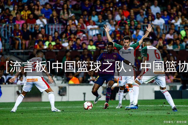 [流言板]中国篮球之队：中国篮协未来杯国际挑战赛混编选秀结果出炉